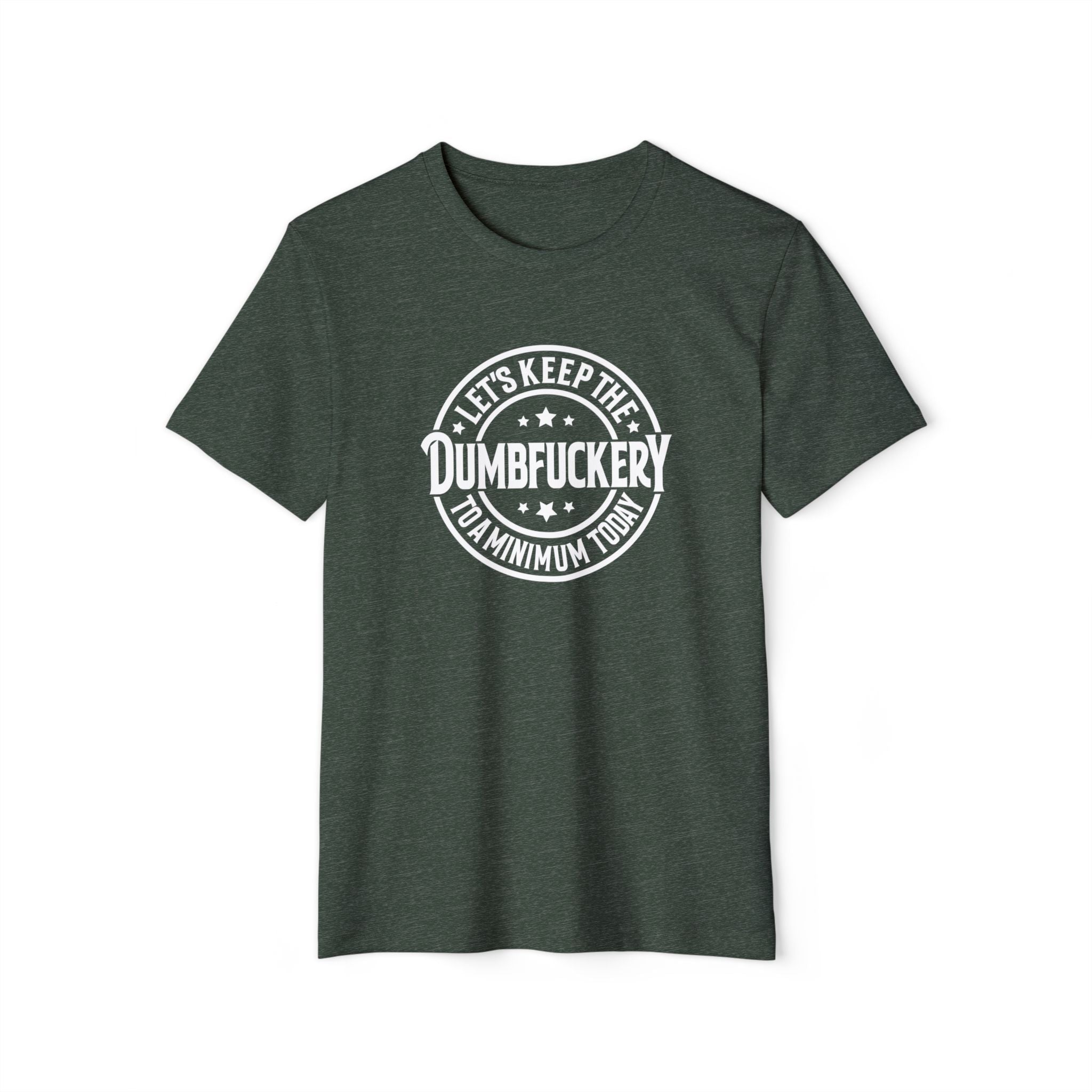 Let's Keep the Dumbf*ckery to a Minimum - Organic Recycled TShirt