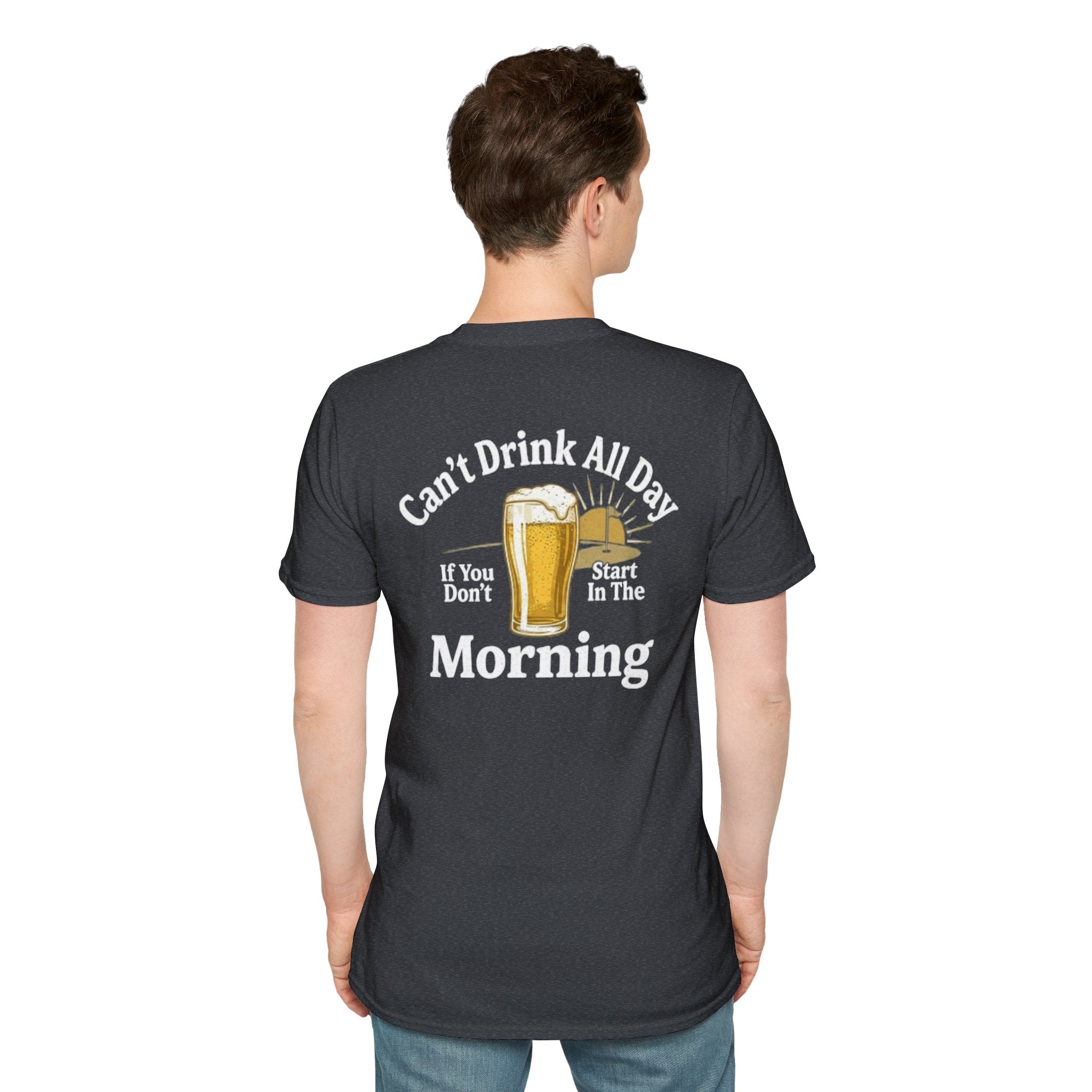 Can't Drink All Day If You Don't Start In The Morning