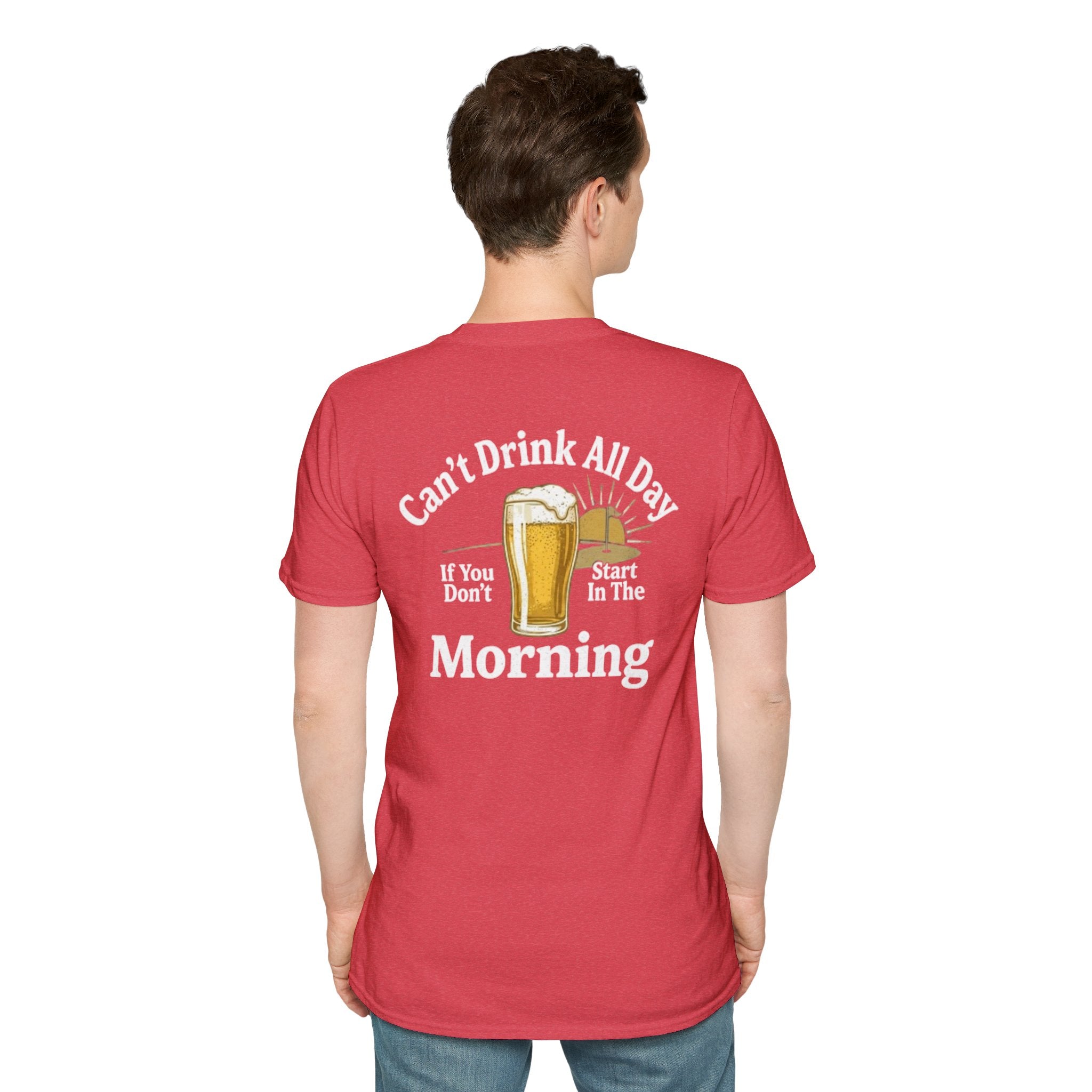 Can't Drink All Day If You Don't Start In The Morning