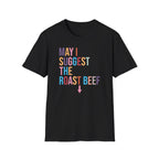 Playful Roast Beef Suggestion T-Shirt, Humorous Tee, Gift for Foodies, Casual Wear, Cookout & BBQ Party Shirt, Unisex Graphic Tee