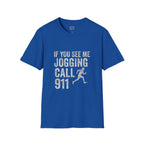 If You See Me Jogging Call 911 T-Shirt