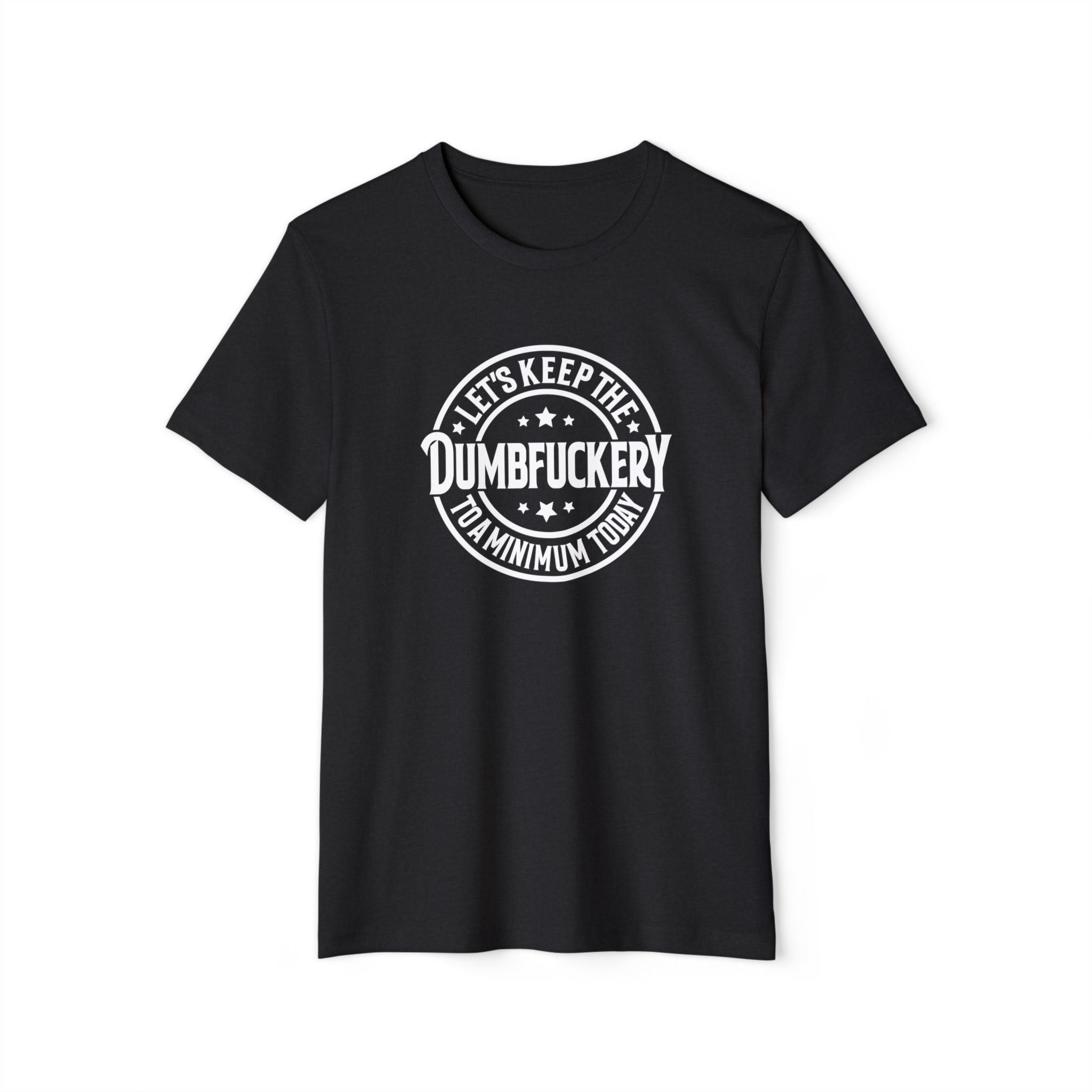Let's Keep the Dumbf*ckery to a Minimum - Organic Recycled TShirt