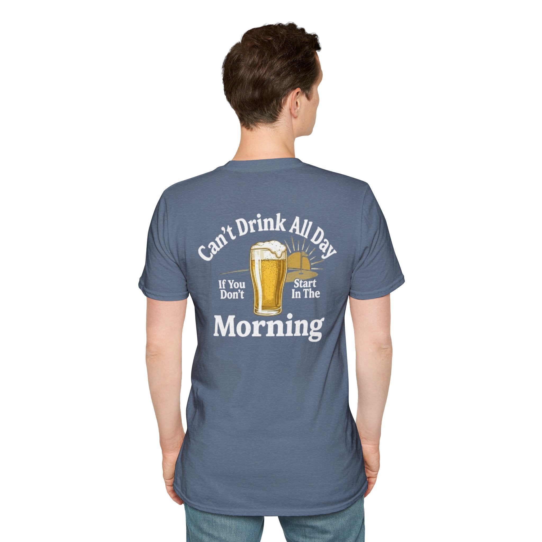 Can't Drink All Day If You Don't Start In The Morning