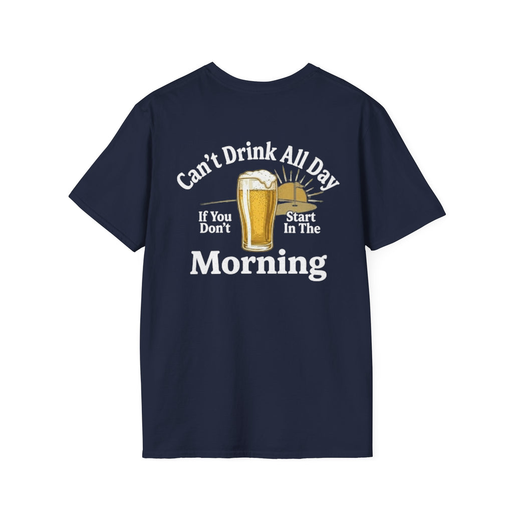 Can't Drink All Day If You Don't Start In The Morning
