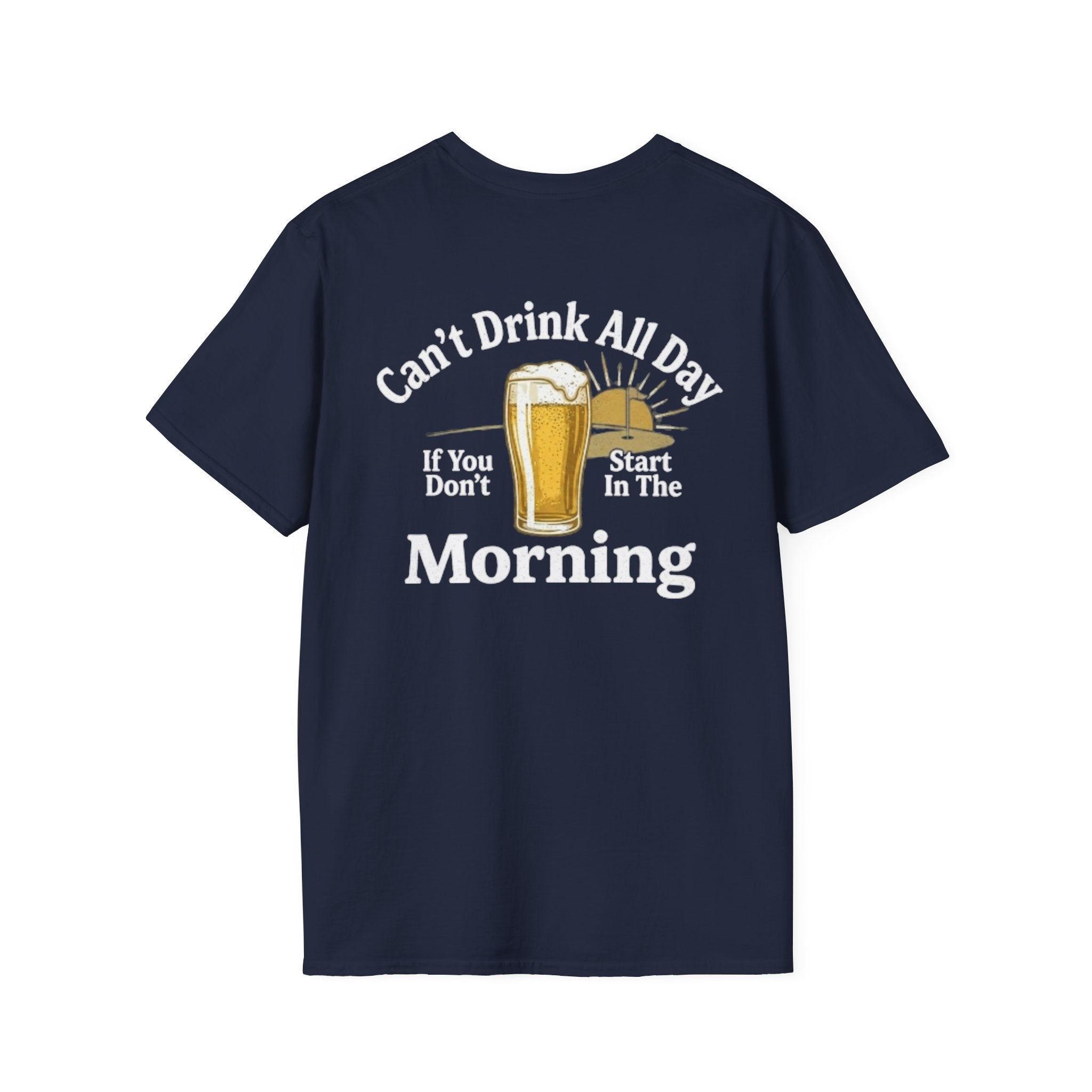 Can't Drink All Day If You Don't Start In The Morning
