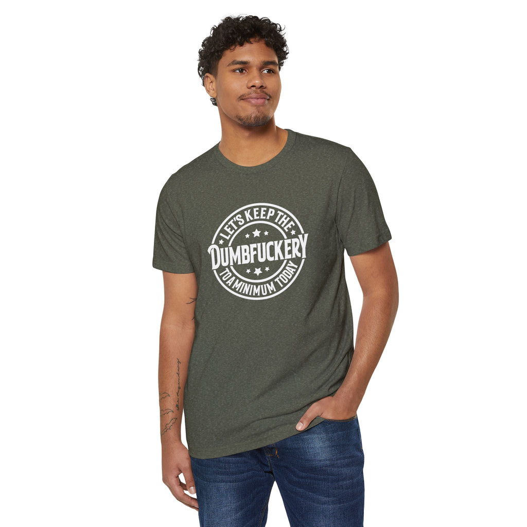 Let's Keep the Dumbf*ckery to a Minimum - Organic Recycled TShirt