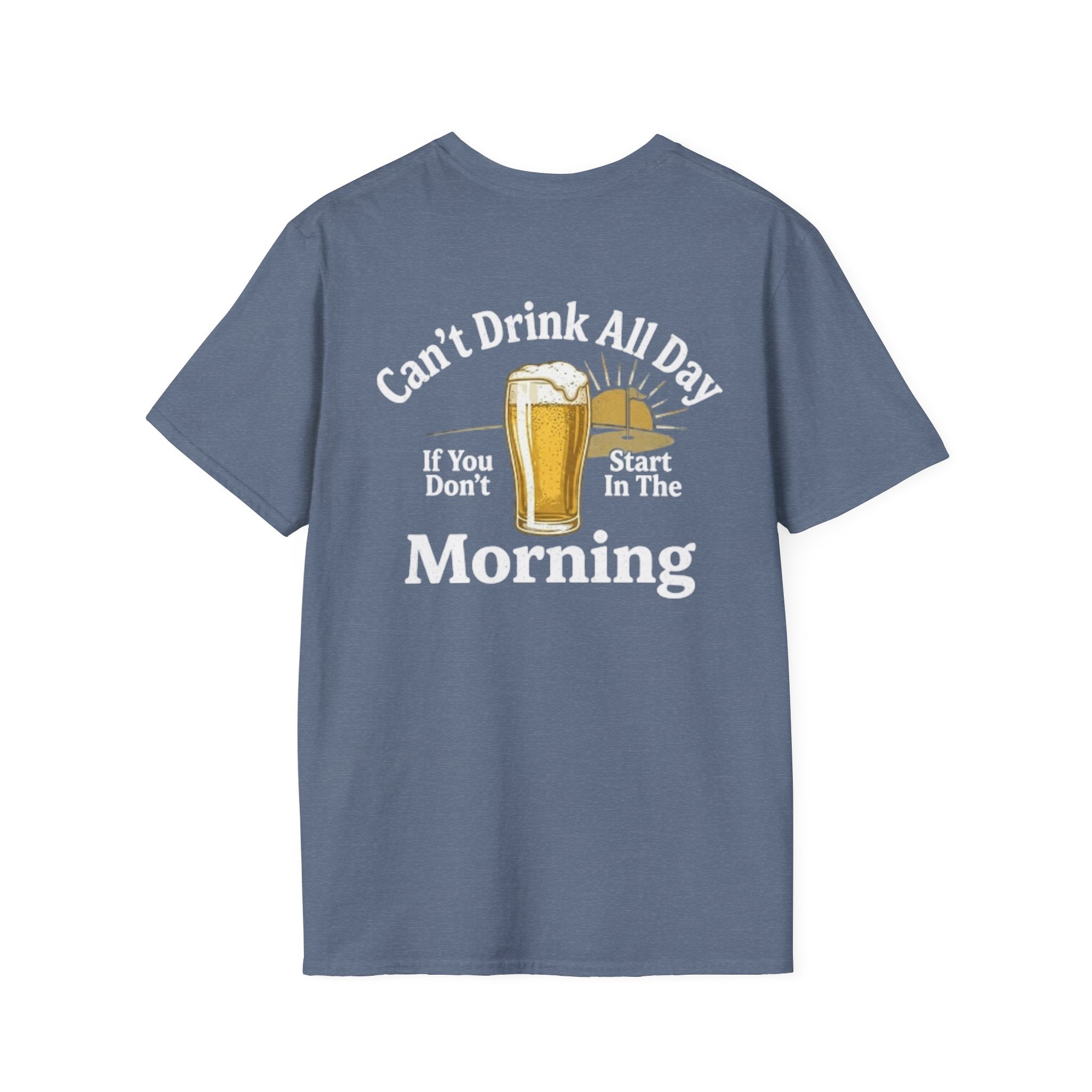 Can't Drink All Day If You Don't Start In The Morning