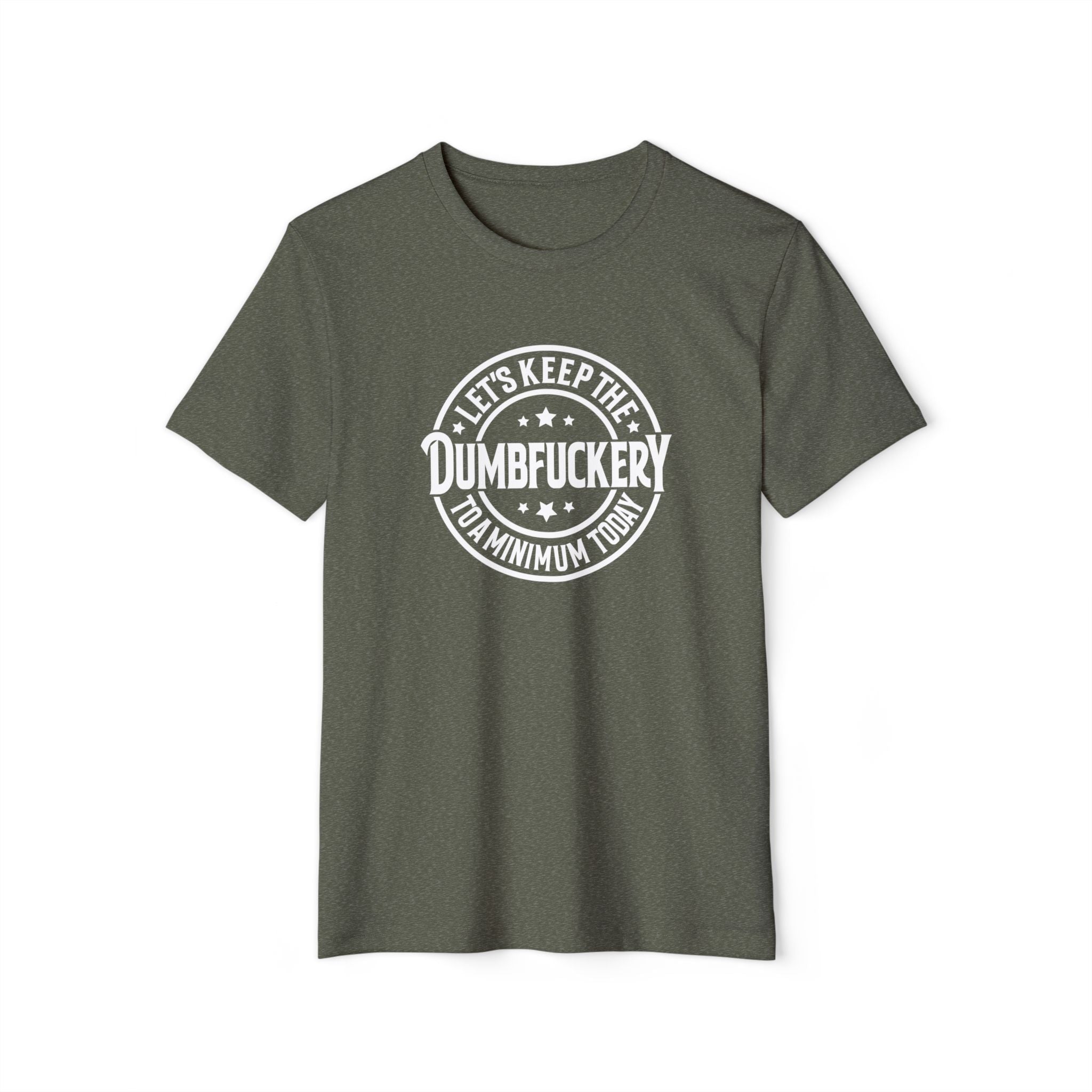 Let's Keep the Dumbf*ckery to a Minimum - Organic Recycled TShirt