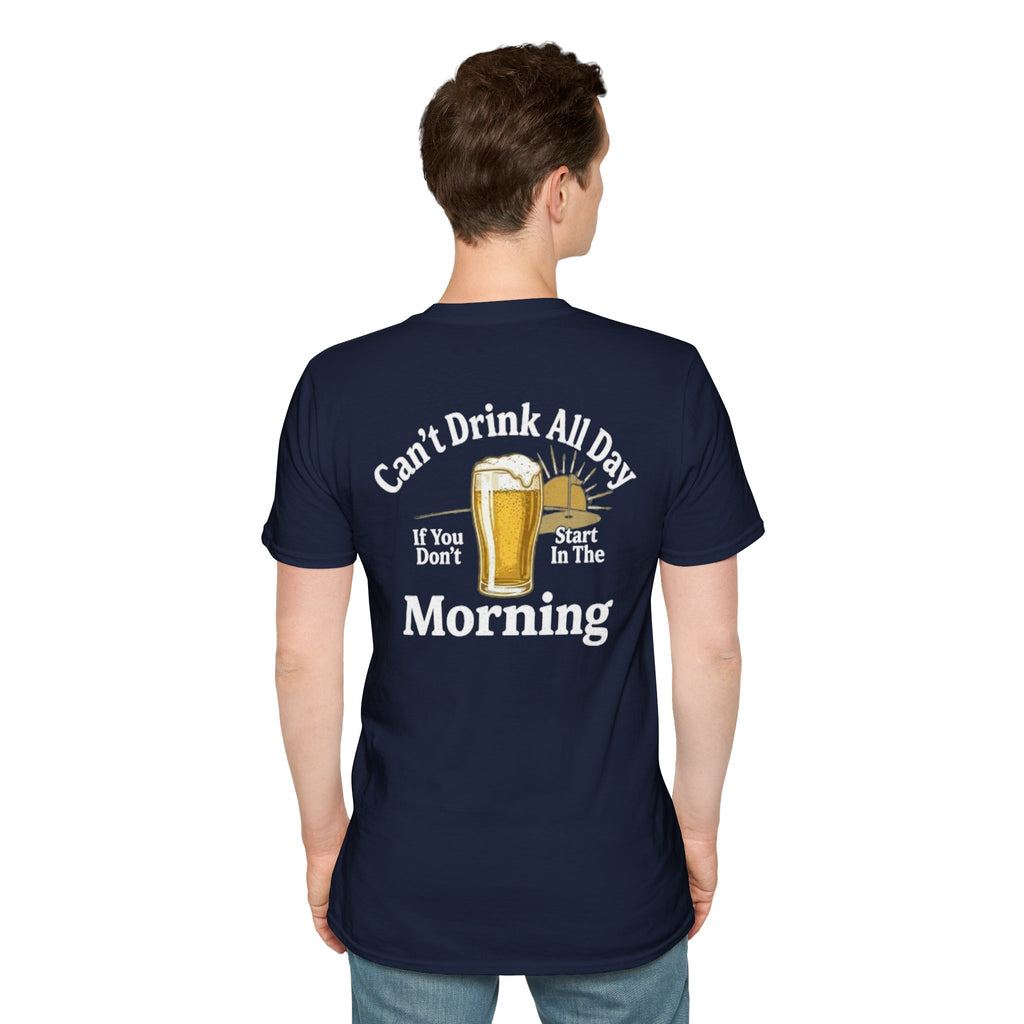 Can't Drink All Day If You Don't Start In The Morning