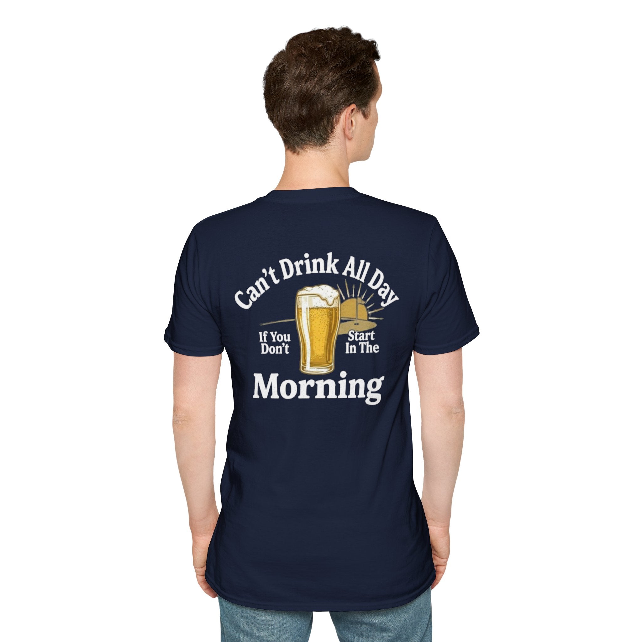 Can't Drink All Day If You Don't Start In The Morning