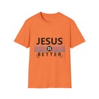 Jesus Is Better - Softstyle TShirt