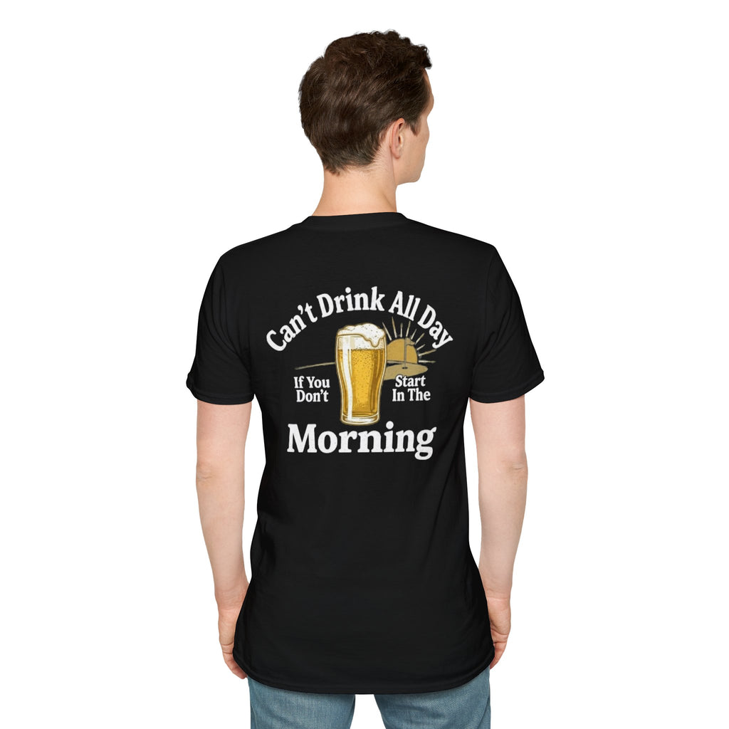 Can't Drink All Day If You Don't Start In The Morning