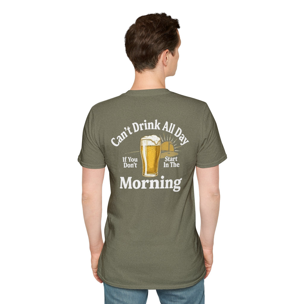 Can't Drink All Day If You Don't Start In The Morning