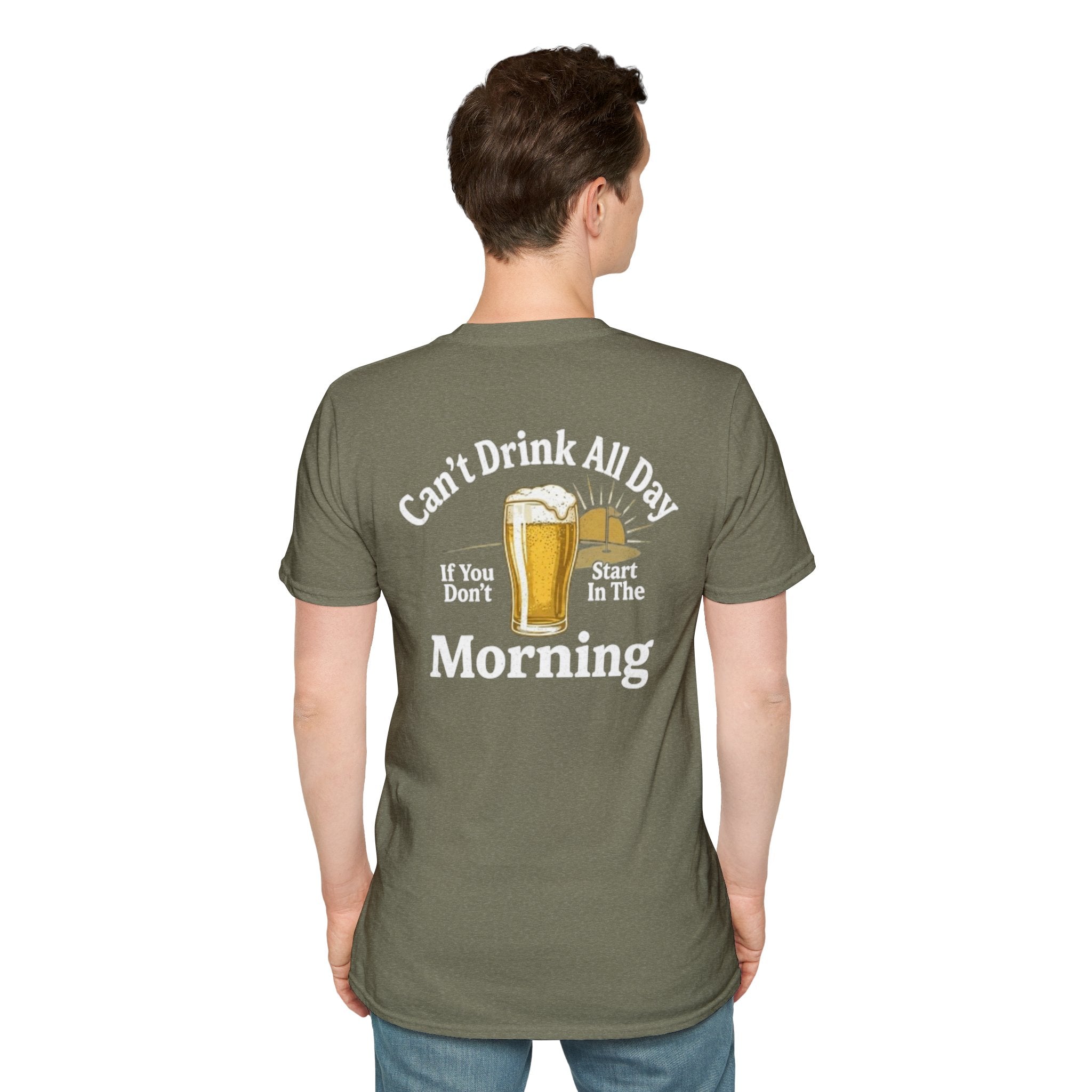 Can't Drink All Day If You Don't Start In The Morning