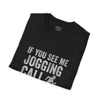 If You See Me Jogging Call 911 T-Shirt