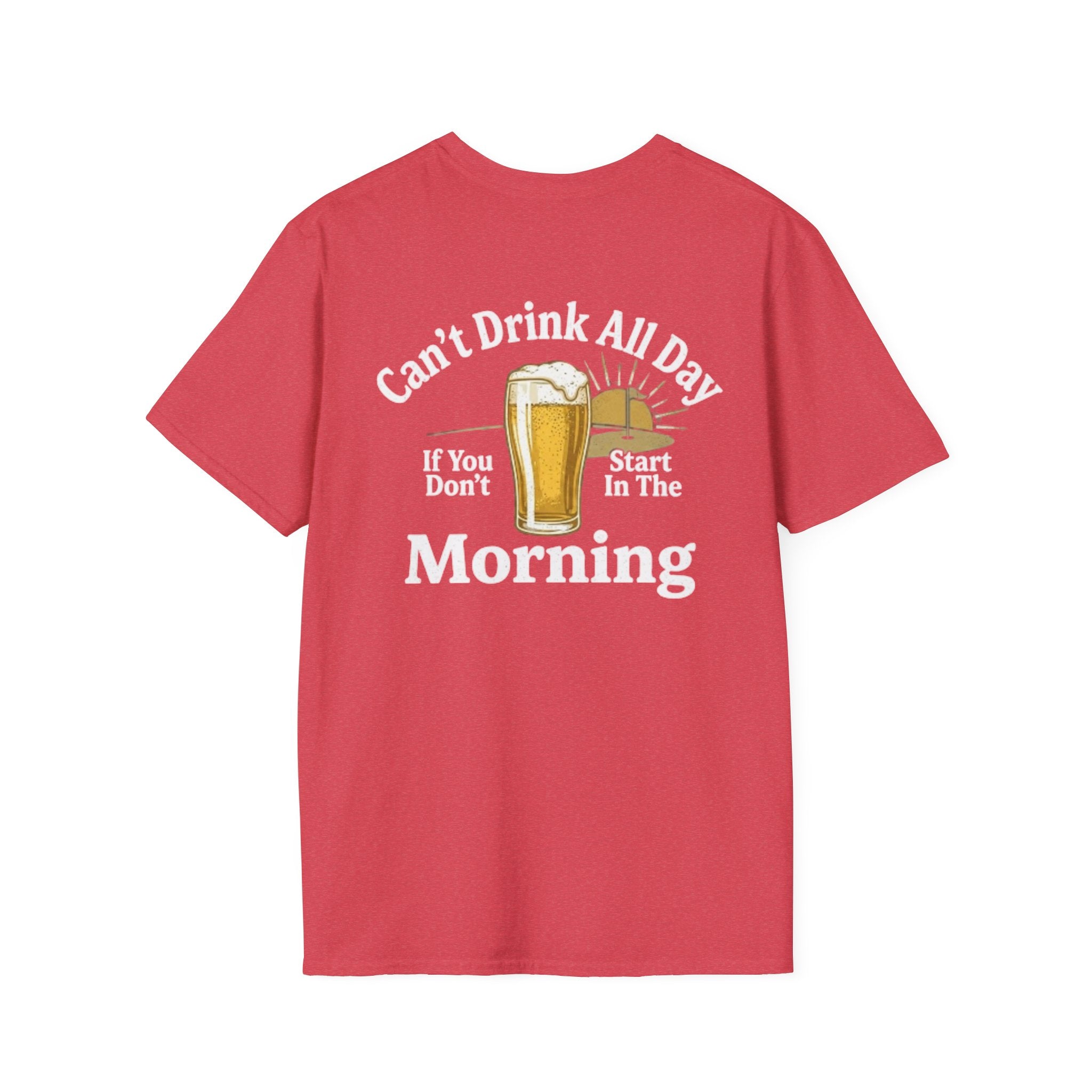 Can't Drink All Day If You Don't Start In The Morning
