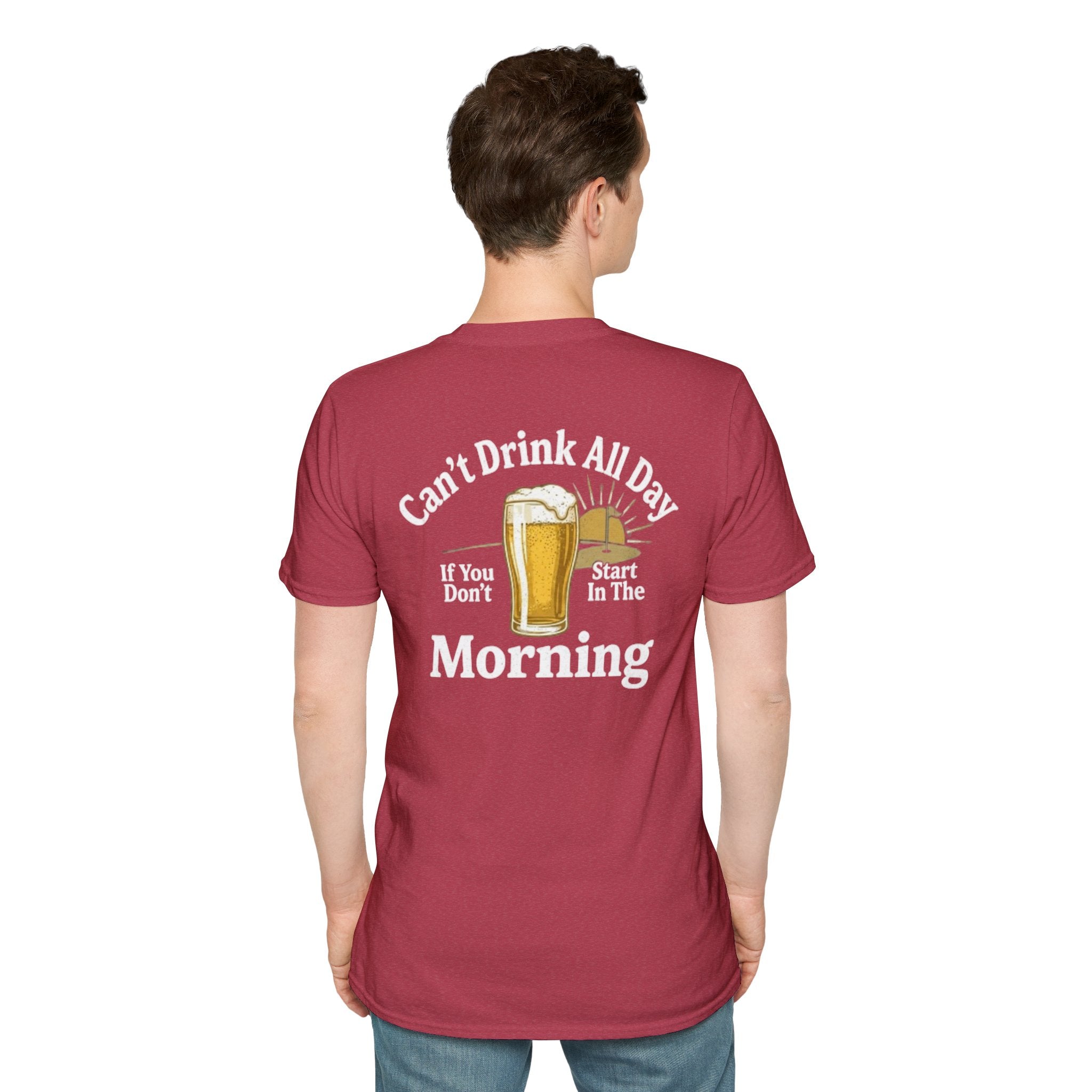 Can't Drink All Day If You Don't Start In The Morning
