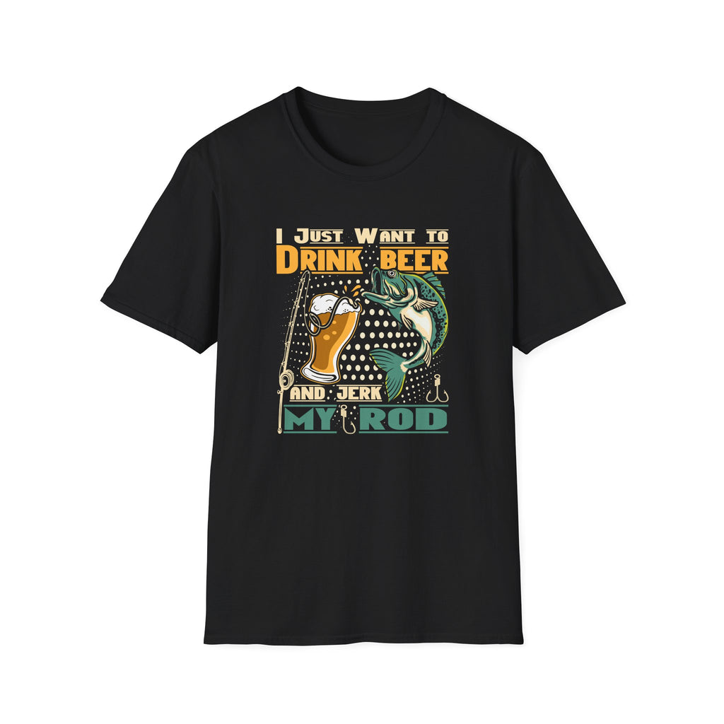 I Just Want to Drink Beer and Jerk My Rod - Softstyle Tee