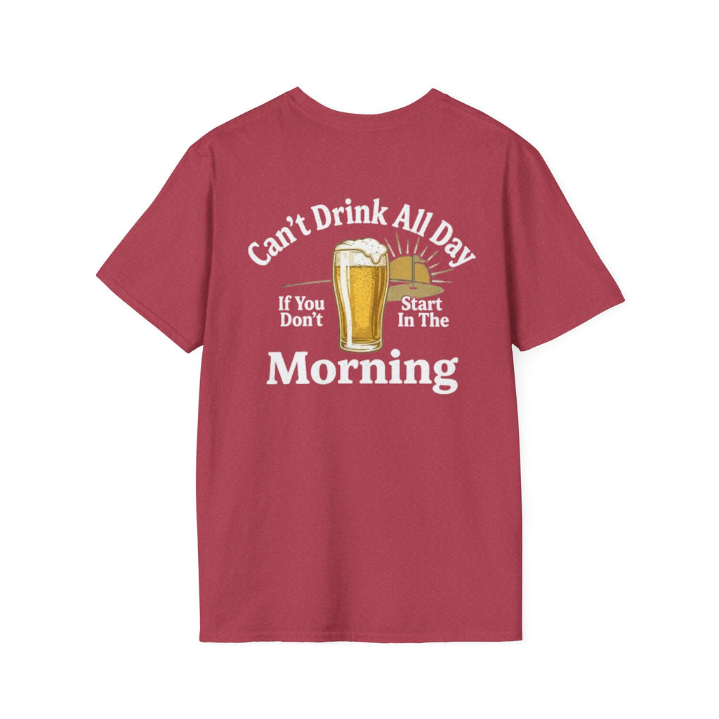 Can't Drink All Day If You Don't Start In The Morning