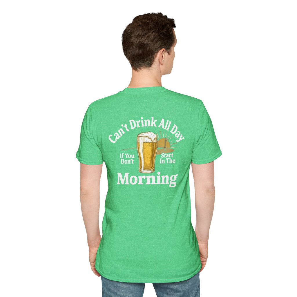 Can't Drink All Day If You Don't Start In The Morning