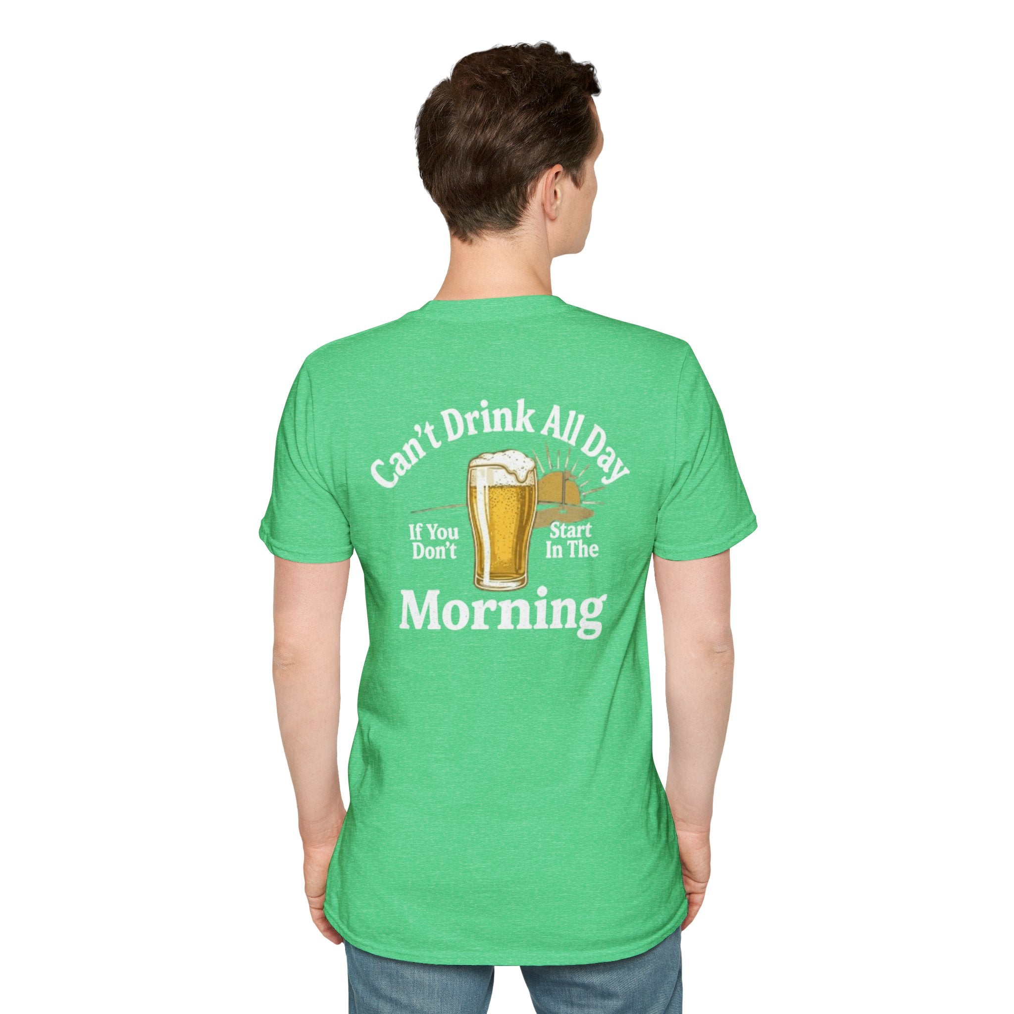 Can't Drink All Day If You Don't Start In The Morning