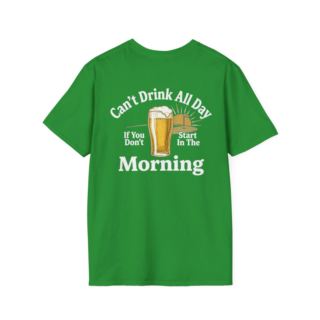 Can't Drink All Day If You Don't Start In The Morning