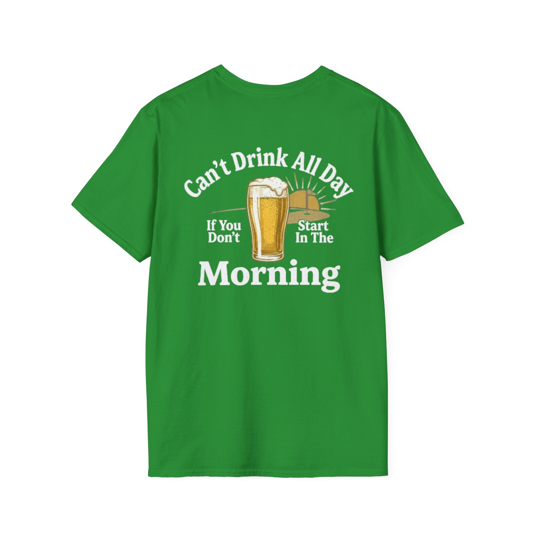 Can't Drink All Day If You Don't Start In The Morning