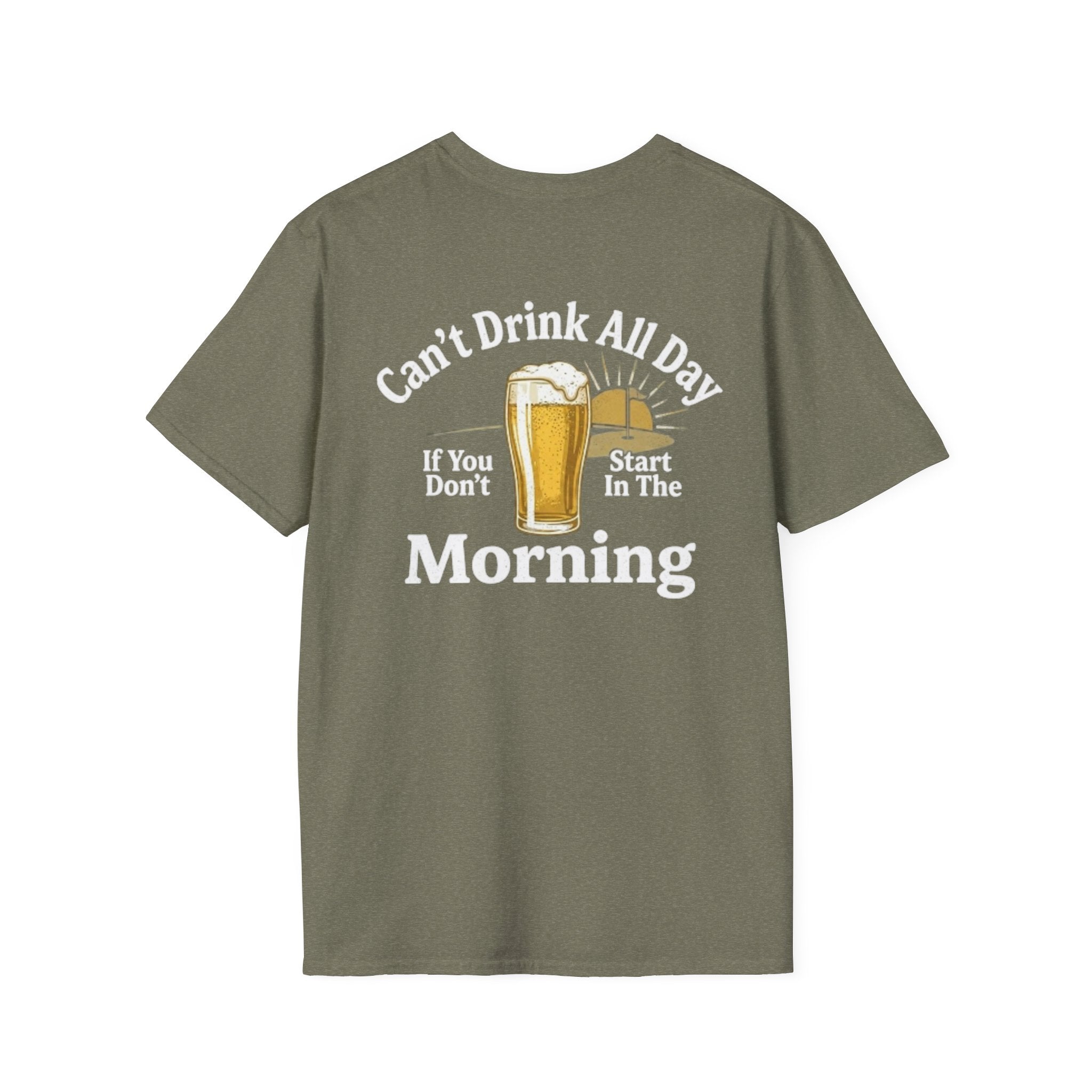 Can't Drink All Day If You Don't Start In The Morning