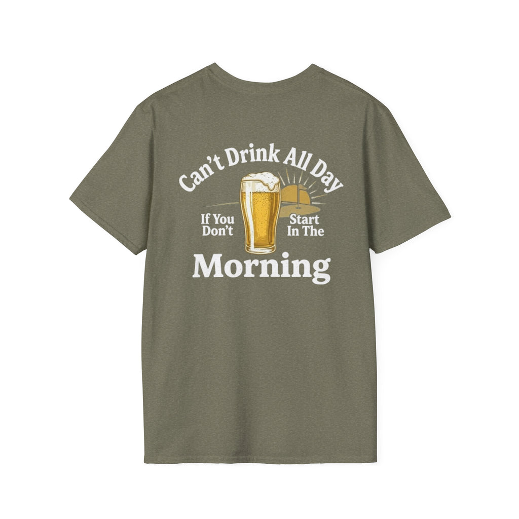 Can't Drink All Day If You Don't Start In The Morning