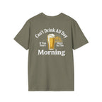 Can't Drink All Day If You Don't Start In The Morning