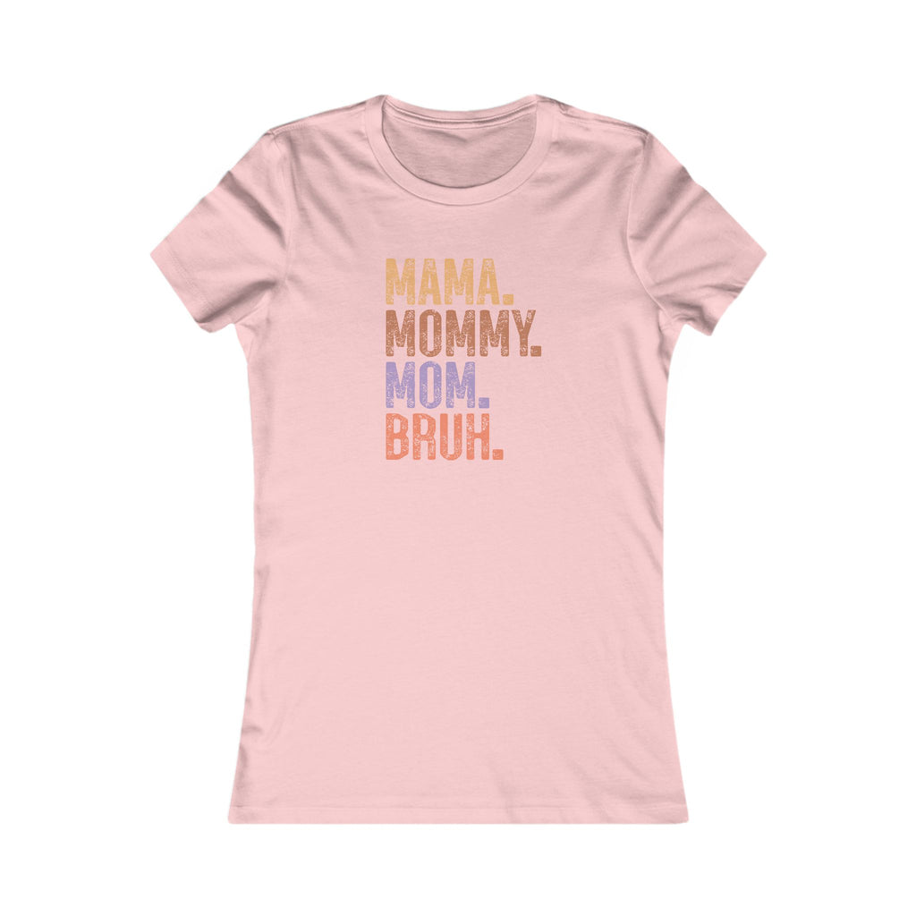 Mama, Mommy, Mom, Bruh - Women's Favorite Tshirt