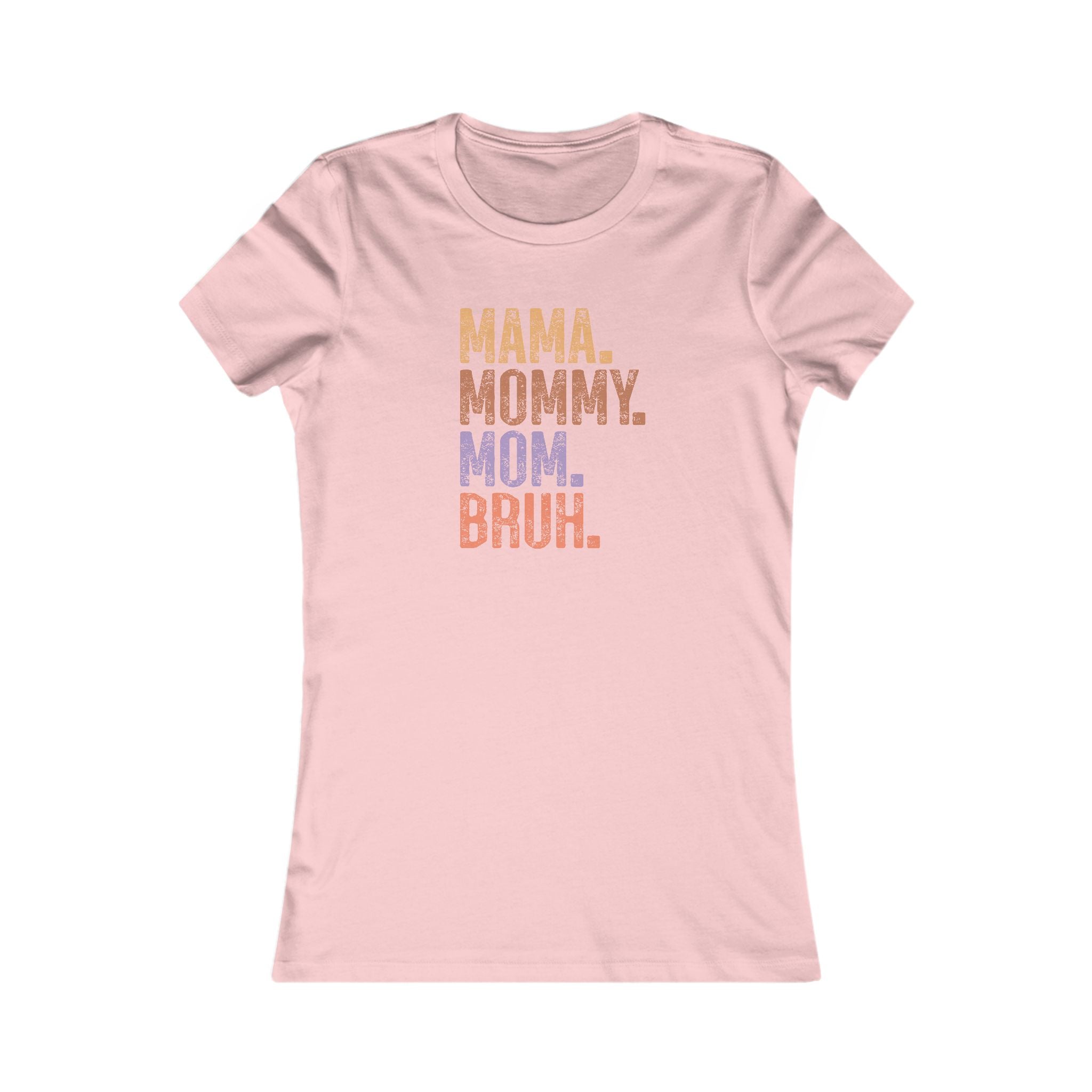 Mama, Mommy, Mom, Bruh - Women's Favorite Tshirt