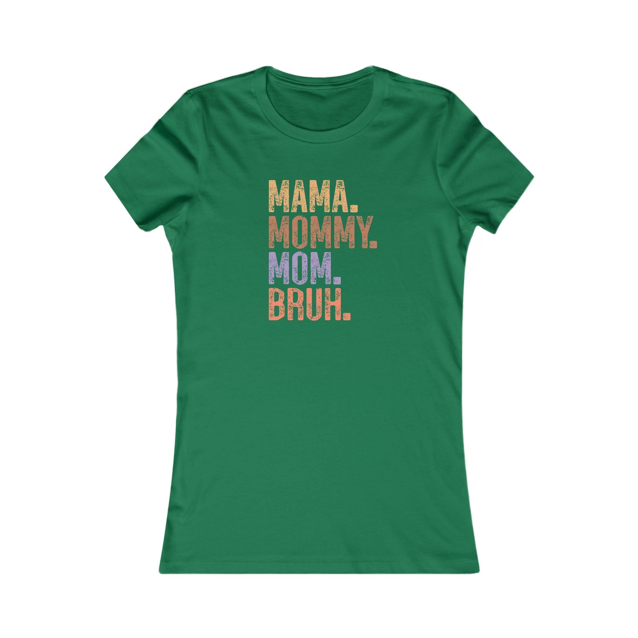 Mama, Mommy, Mom, Bruh - Women's Favorite Tshirt