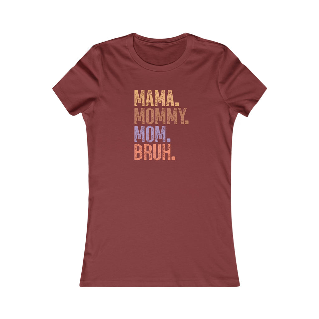 Mama, Mommy, Mom, Bruh - Women's Favorite Tshirt