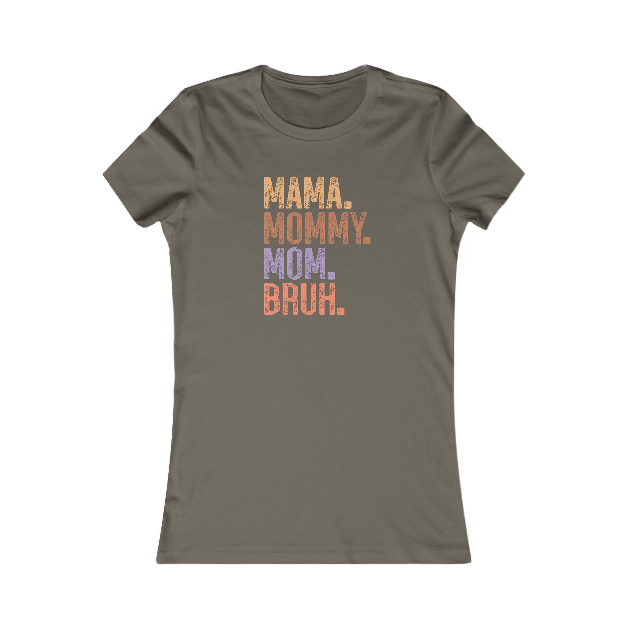 Mama, Mommy, Mom, Bruh - Women's Favorite Tshirt