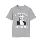 Y'All Need Jesus - TShirt