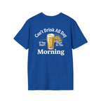 Can't Drink All Day If You Don't Start In The Morning