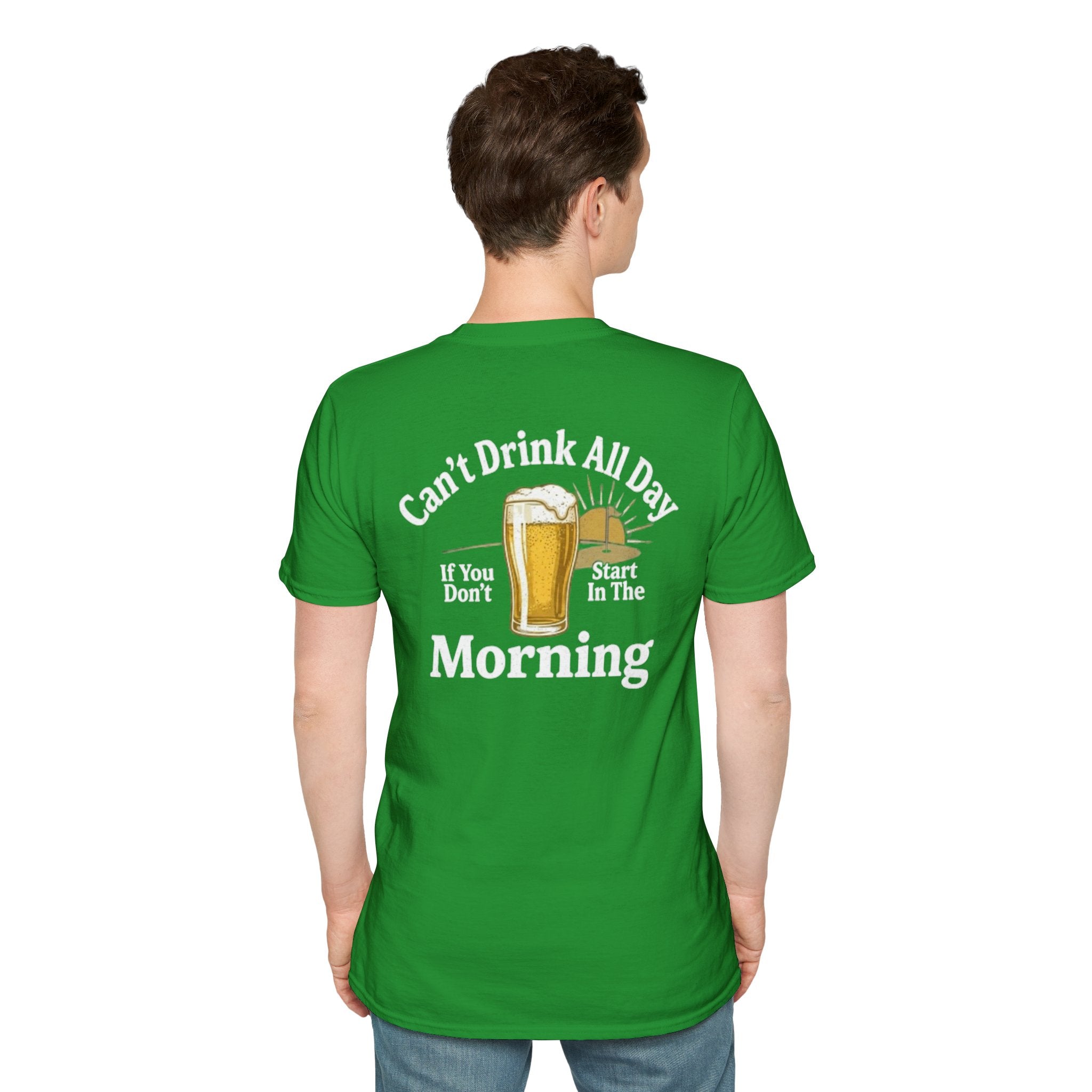 Can't Drink All Day If You Don't Start In The Morning